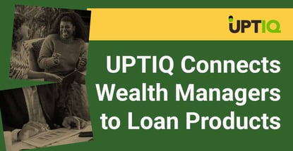 Uptiq Connects Wealth Managers To Loan Products Uptiq Connects Wealth Managers To Loan Products