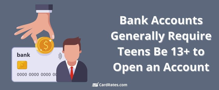 Bank accounts generally require teens be 13 or older to open an account
