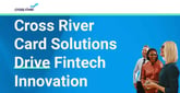 Cross River Card Solutions Drive Fintech Innovation and Power Financial Inclusion