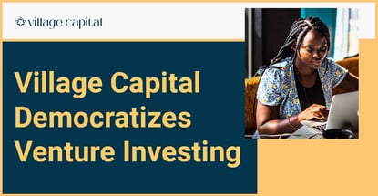 Village Capital Democratizes Venture Investing