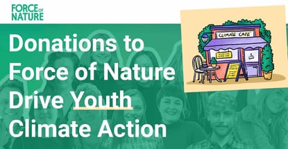 Donations To Force Of Nature Drive Youth Climate Action Donations To Force Of Nature Drive Youth Climate Action