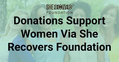 Donations Support Women Via She Recovers Foundation Donations Support Women Via She Recovers Foundation
