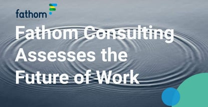 Fathom Consulting Assesses The Future Of Work Fathom Consulting Assesses The Future Of Work