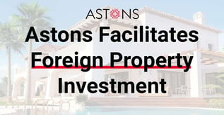 Astons Facilitates Foreign Property Investment