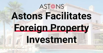 Astons Facilitates Foreign Property Investment