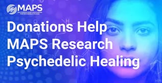 Donations Help MAPS Research Psychedelic Healing
