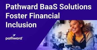 Pathward BaaS Solutions Foster Financial Inclusion
