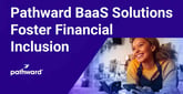 Pathward Banking as a Service Solutions Help Fintech Providers Foster Financial Inclusion