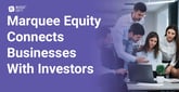 Marquee Equity Uses Technology and Insights to Connect Fundraising Businesses With Investors