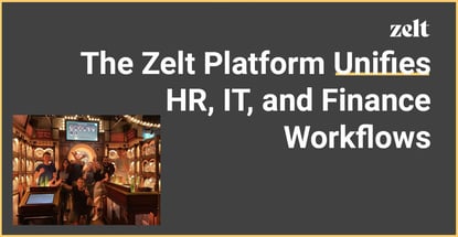The Zelt Platform Unifies Hr It And Finance Workflows