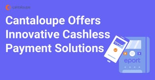 Cantaloupe Offers Innovative Cashless Payment Solutions