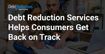 Debt Reduction Services Helps Consumers Get Back On Track