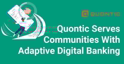 Quontic Serves Communities With Adaptive Digital Banking Quontic Serves Communities With Adaptive Digital Banking