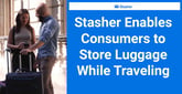 Stasher Enables Travelers to Conveniently and Securely Store Their Luggage in Cities Worldwide