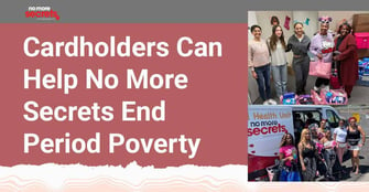 Cardholders Can Support No More Secrets in Its Work to End Period Poverty and Strengthen Communities