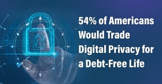 54% Would Trade Digital Privacy for a Debt-Free Life