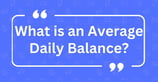What is an Average Daily Balance?