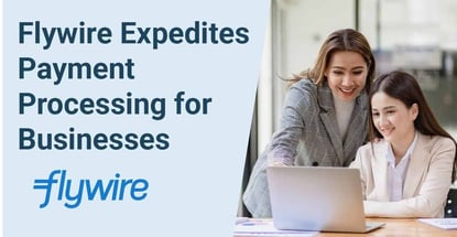 Flywire Expedites Payment Processing For Businesses Flywire Expedites Payment Processing For Businesses