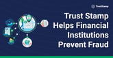 Trust Stamp Provides Identity Verification Tools to Help Financial Institutions Fight Fraud and Protect Consumers