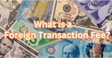 What is a Foreign Transaction Fee? How They Work &amp; How to Avoid Them