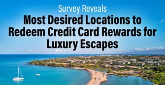 Survey Reveals Most Desired Locations to Redeem Credit Card Rewards for Luxury Escapes