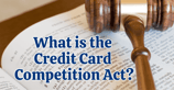 What is the Credit Card Competition Act of 2023?