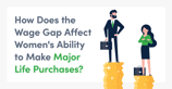 How Does the Wage Gap Affect Women&#8217;s Ability to Make Major Life Purchases?