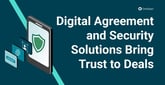 Digital Agreement and Security Solutions Bring Trust and Efficiency to Virtual Transactions