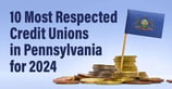 10 Most Respected Credit Unions in Pennsylvania for 2024
