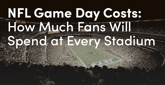 NFL Game Day Costs: How Much Fans Will Spend at Every Stadium