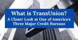 What is TransUnion? A Closer Look at One of America&#8217;s Three Major Credit Bureaus