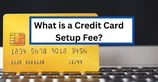 What is a Credit Card Setup Fee? How the Charge Can Reduce Issuer Risk and Costs