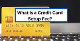 What is a Credit Card Setup Fee? How the Charge Can Reduce Issuer Risk and Costs
