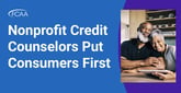 Nonprofit Credit Counselors Put Consumers First Through a Holistic Approach to Paying Off Debt