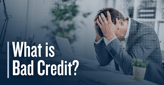 What is Bad Credit? How It Impacts Credit Card Approval and Interest Rates 
