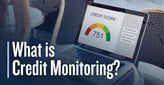 What is Credit Monitoring? How to Safeguard Your Credit Reports & Scores