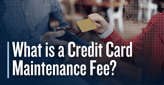 What is a Maintenance Fee? A Closer Look at the Common Subprime Credit Card Charge