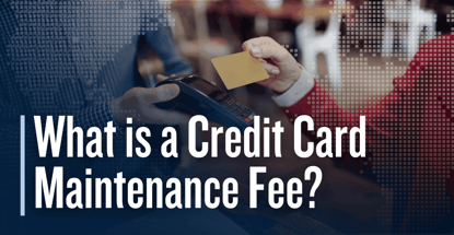 What Is A Credit Card Maintenance Fee What Is A Credit Card Maintenance Fee