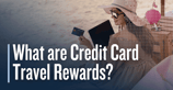 What are Credit Card Travel Rewards and How Do They Work?