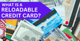 What is a Reloadable Credit Card? How to Get One and When Prepaid Cards Make Sense