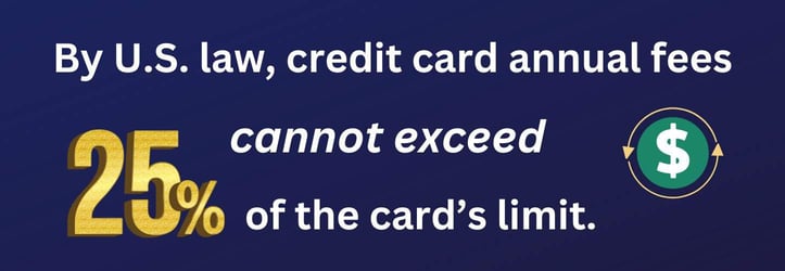 Annual fees cannot exceed 25% of the credit card limit