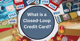 What is a Closed-Loop Credit Card?