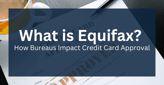 What is Equifax? How Credit Bureau Reports Impact Credit Card Approval