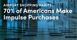 Airport Shopping Habits: 70% of Americans Make Impulse Purchases