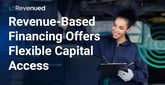 SMBs Choose Fast and Flexible Revenue-Based Financing to Access Working Capital As Needed