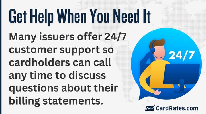 Many issuers offer 24/7 customer support so cardholders can call any time to discuss questions about their billing statements Many issuers offer 24/7 customer support so cardholders can call any time to discuss questions about their billing statements