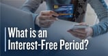 What is an Interest-Free Period? How Credit Card Grace Periods and Promotional Rates Work