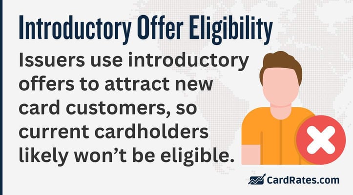 Issuers use introductory offers to attract new card customers, so current cardholders likely wonât be eligible Issuers use introductory offers to attract new card customers, so current cardholders likely wonât be eligible