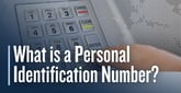 What is a Personal Identification Number? How PINs Add Security to Select Card Transactions