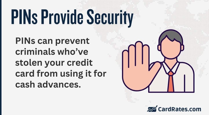 PINs can prevent criminals who have stolen your credit card from using it for cash advances.